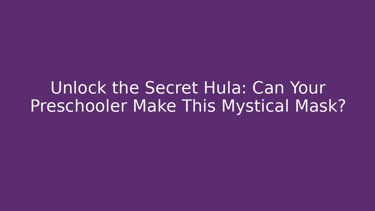 Unlock the Secret Hula: Can Your Preschooler Make This Mystical Mask?