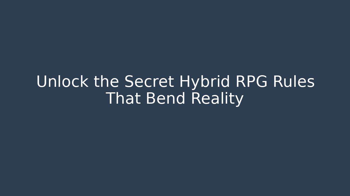 Unlock the Secret Hybrid RPG Rules That Bend Reality