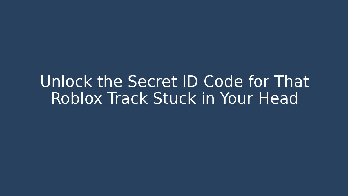 Unlock the Secret ID Code for That Roblox Track Stuck in Your Head