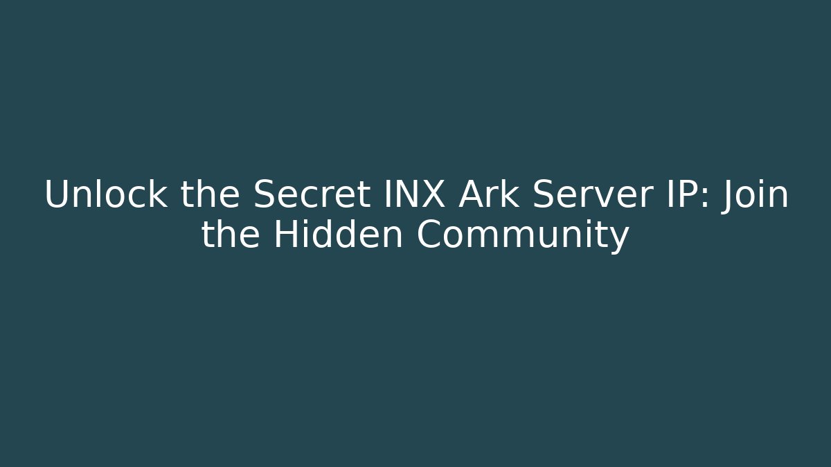 Unlock the Secret INX Ark Server IP: Join the Hidden Community