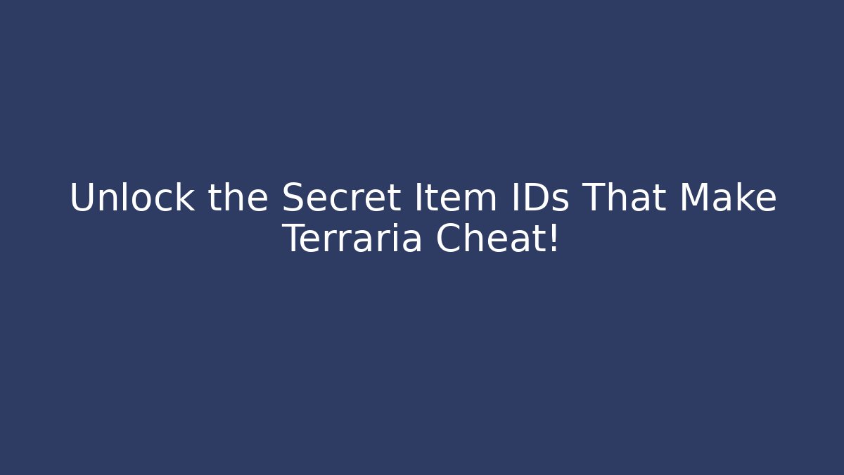 Unlock the Secret Item IDs That Make Terraria Cheat!