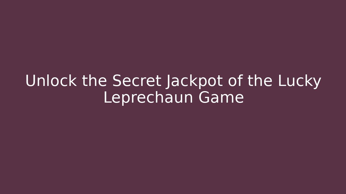 Unlock the Secret Jackpot of the Lucky Leprechaun Game