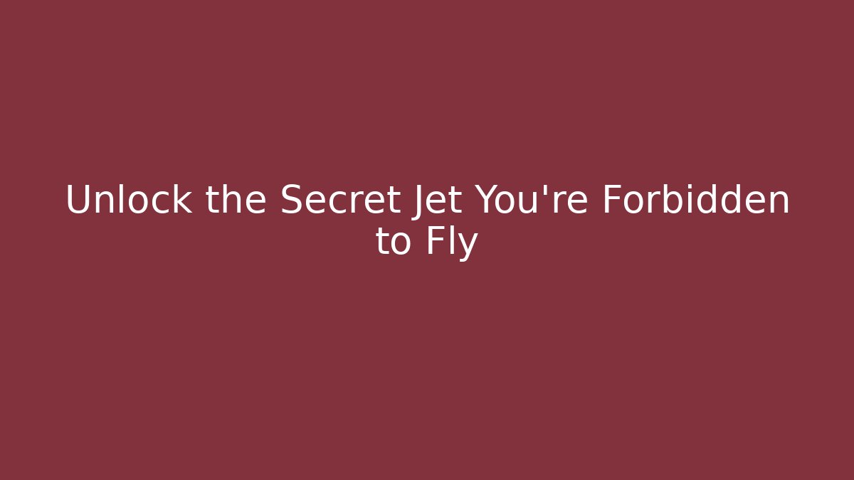 Unlock the Secret Jet You're Forbidden to Fly