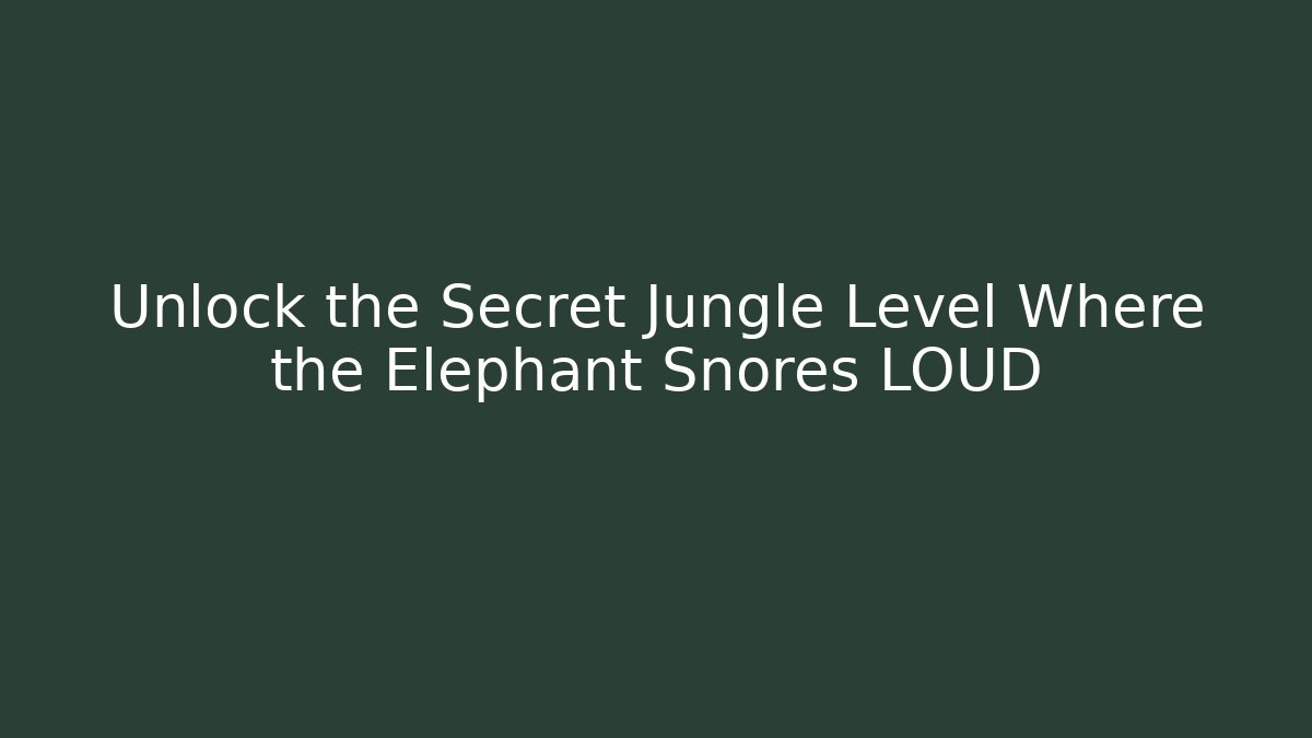 Unlock the Secret Jungle Level Where the Elephant Snores LOUD