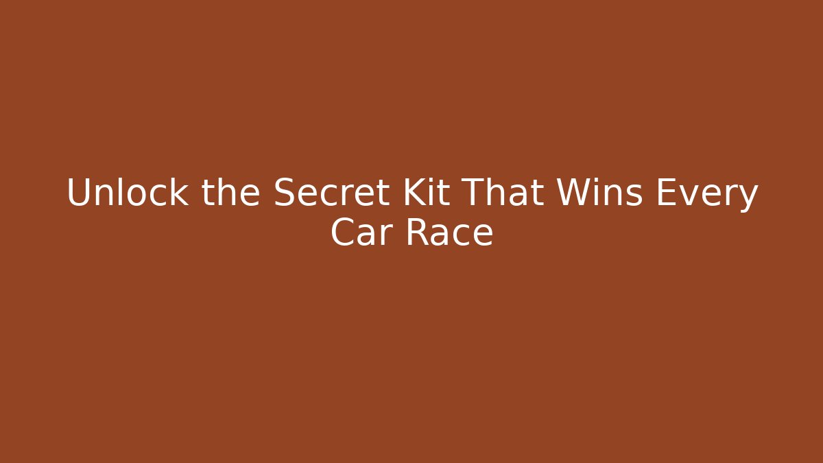 Unlock the Secret Kit That Wins Every Car Race