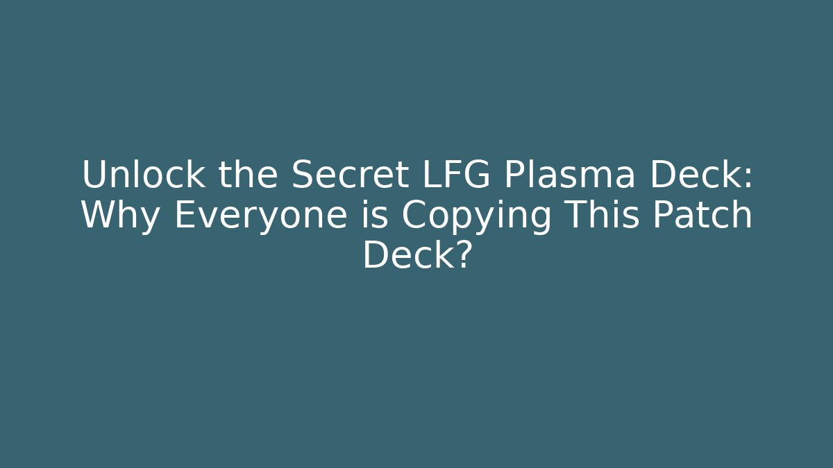Unlock the Secret LFG Plasma Deck: Why Everyone is Copying This Patch Deck?