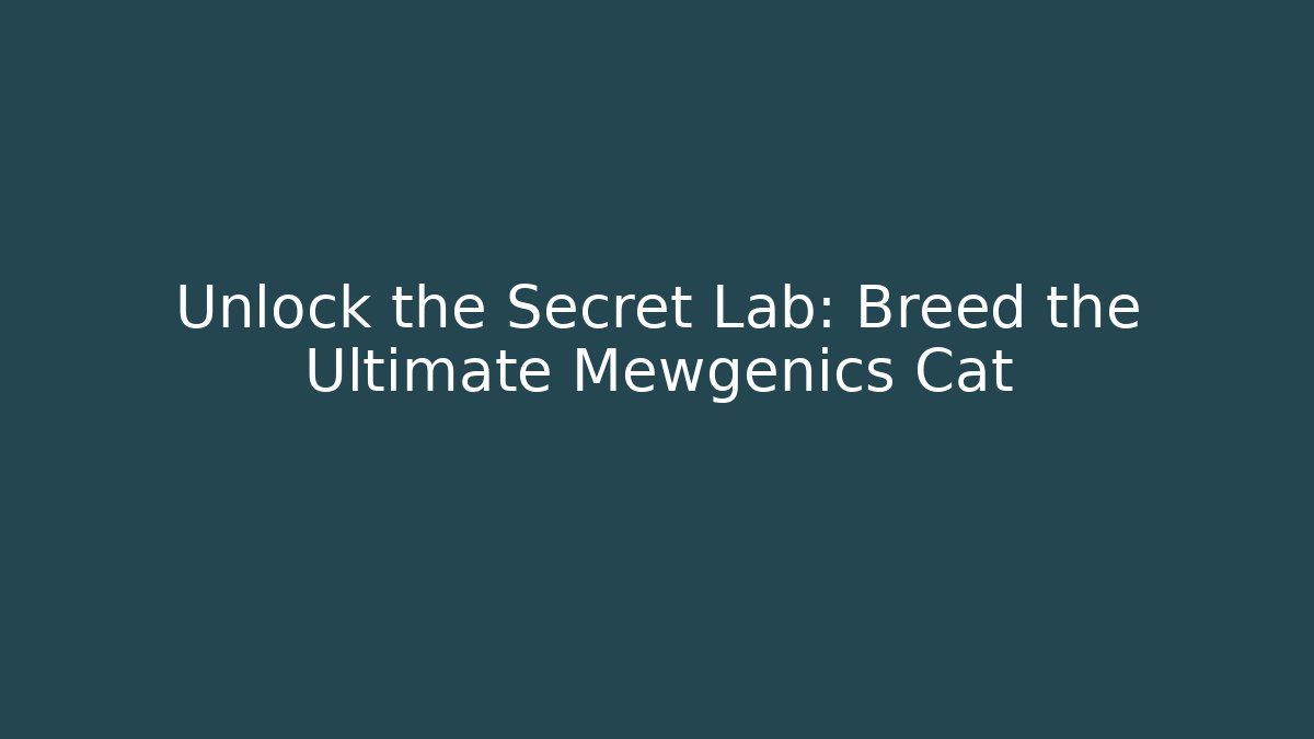 Unlock the Secret Lab: Breed the Ultimate Mewgenics Cat