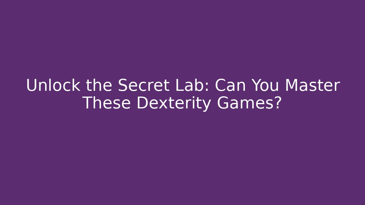 Unlock the Secret Lab: Can You Master These Dexterity Games?