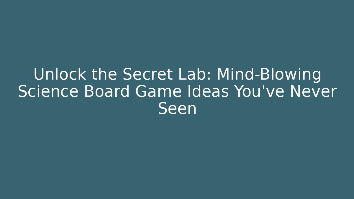 Unlock the Secret Lab: Mind-Blowing Science Board Game Ideas You've Never Seen