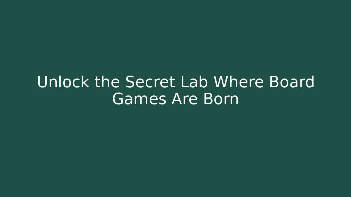 Unlock the Secret Lab Where Board Games Are Born