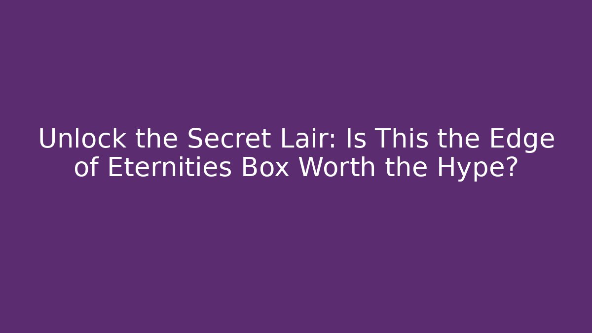 Unlock the Secret Lair: Is This the Edge of Eternities Box Worth the Hype?