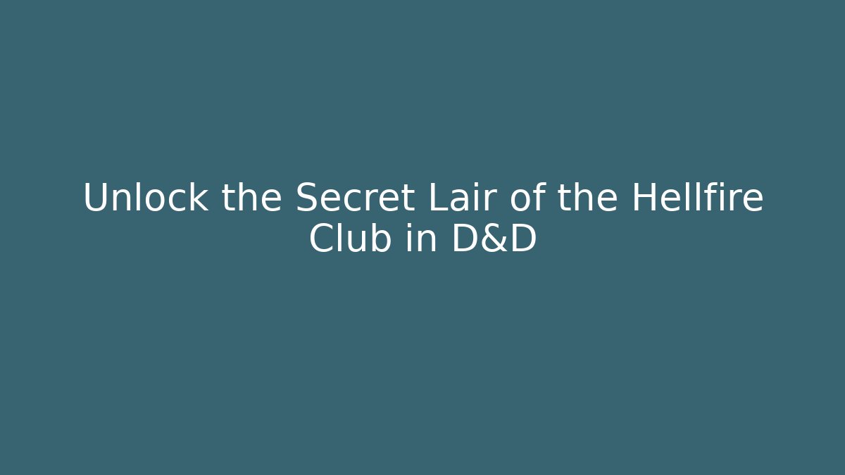 Unlock the Secret Lair of the Hellfire Club in D&D - Celivion