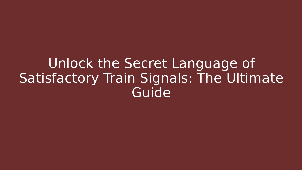 Unlock the Secret Language of Satisfactory Train Signals: The Ultimate Guide