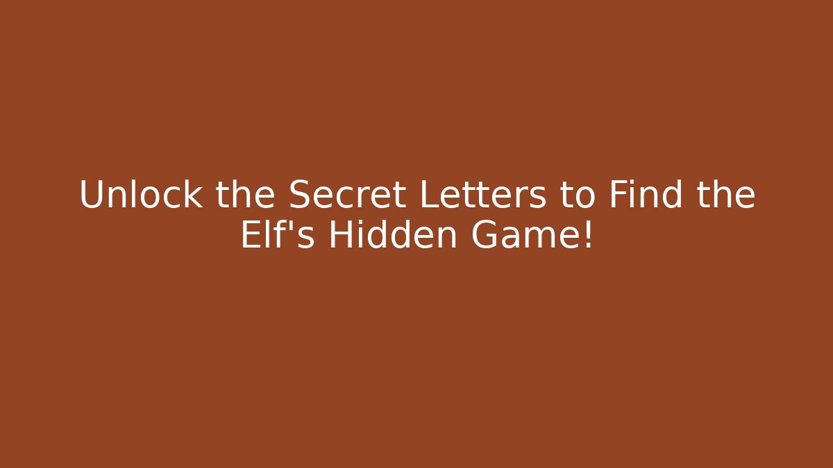 Unlock the Secret Letters to Find the Elf's Hidden Game!