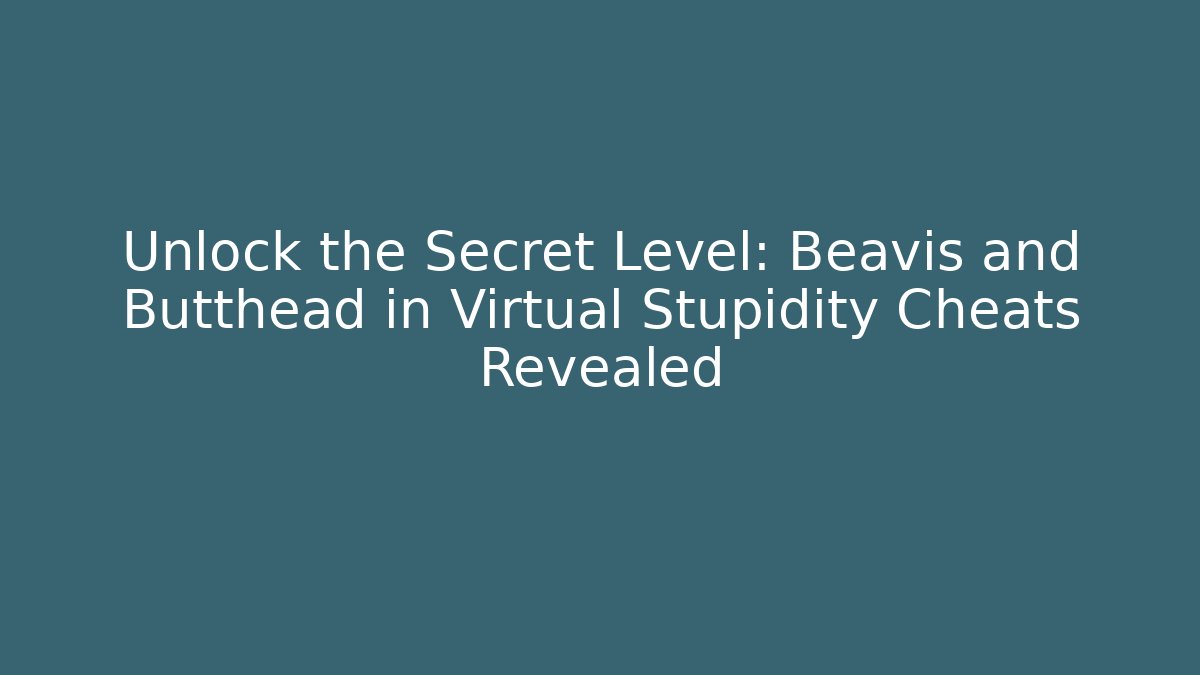 Unlock the Secret Level: Beavis and Butthead in Virtual Stupidity Cheats Revealed