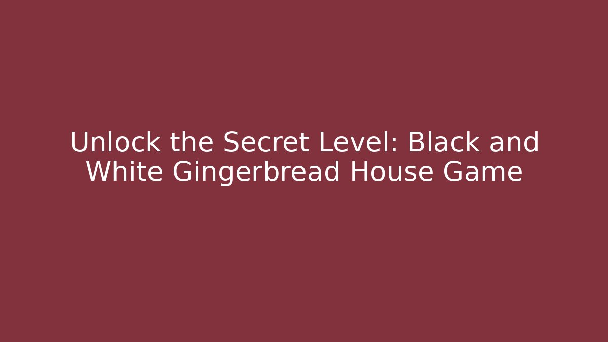 Unlock the Secret Level: Black and White Gingerbread House Game
