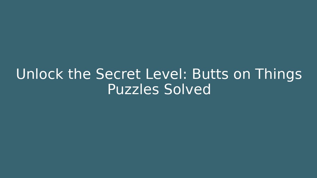 Unlock the Secret Level: Butts on Things Puzzles Solved - Celivion