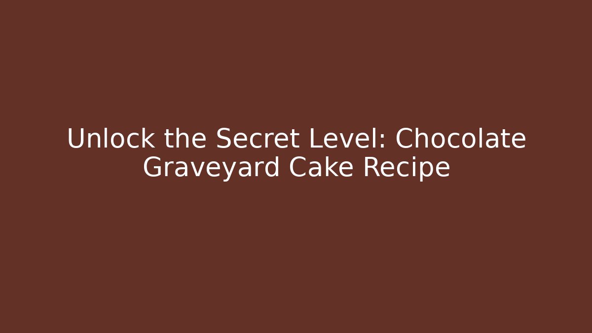 Unlock the Secret Level: Chocolate Graveyard Cake Recipe