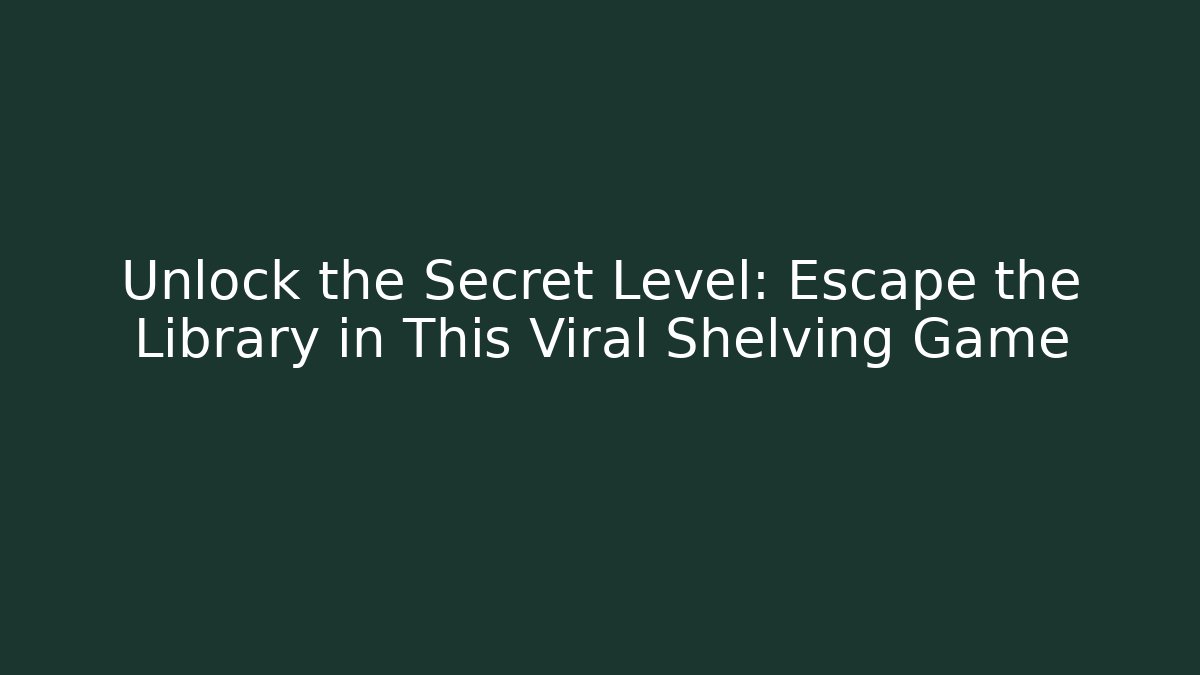 Unlock the Secret Level: Escape the Library in This Viral Shelving Game - Celivion