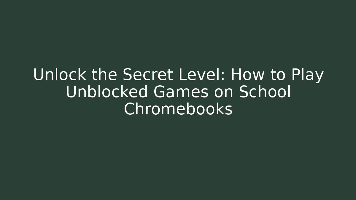 Unlock the Secret Level: How to Play Unblocked Games on School Chromebooks