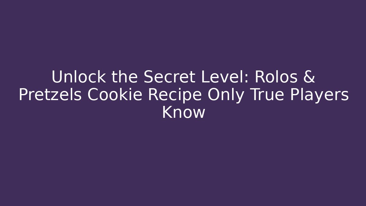 Unlock the Secret Level: Rolos & Pretzels Cookie Recipe Only True Players Know