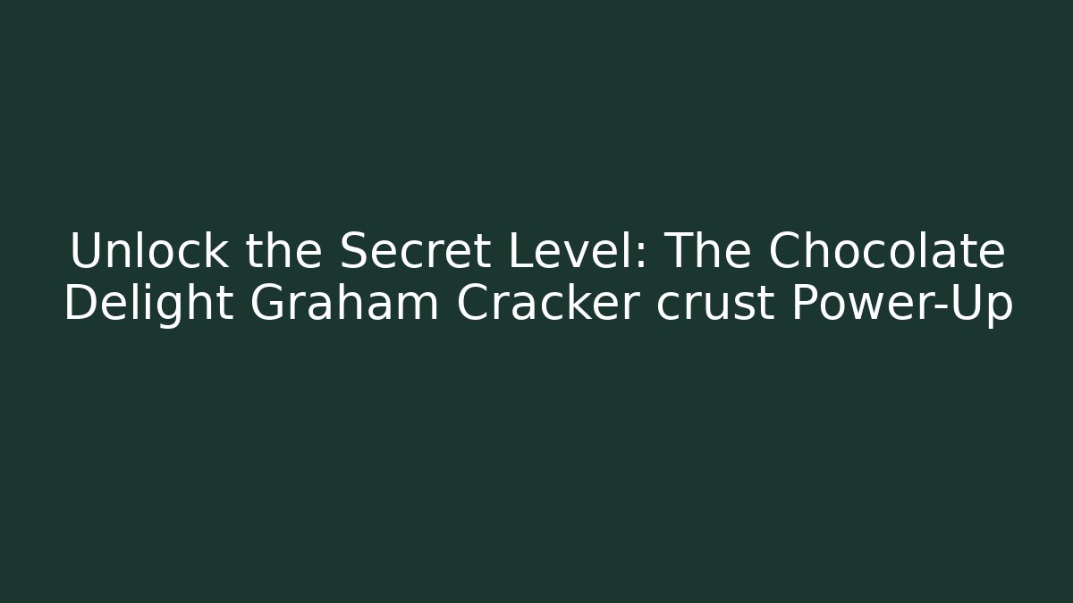 Unlock the Secret Level: The Chocolate Delight Graham Cracker crust Power-Up