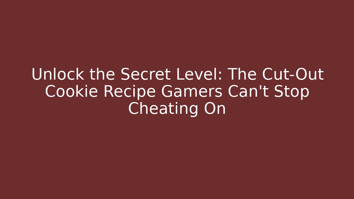 Unlock the Secret Level: The Cut-Out Cookie Recipe Gamers Can't Stop Cheating On