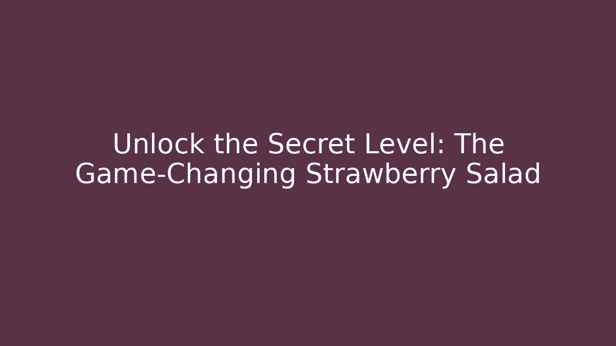 Unlock the Secret Level: The Game-Changing Strawberry Salad