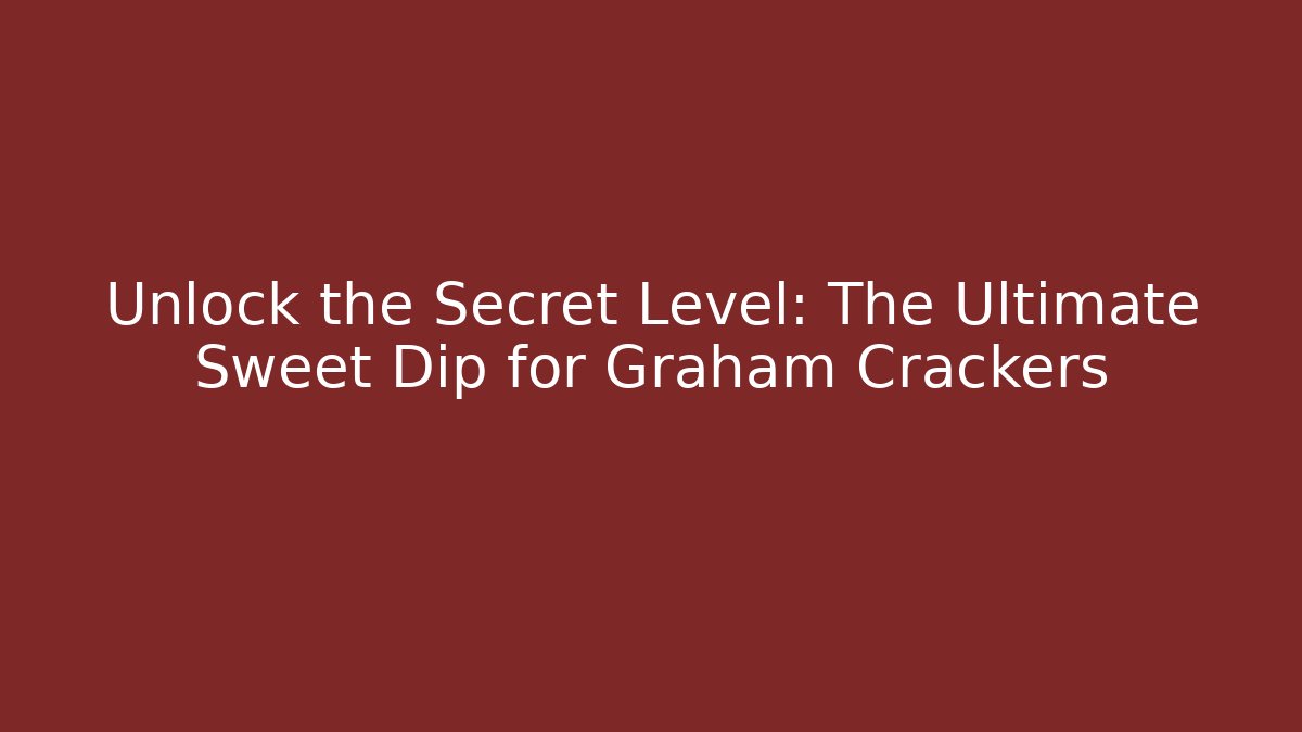 Unlock the Secret Level: The Ultimate Sweet Dip for Graham Crackers