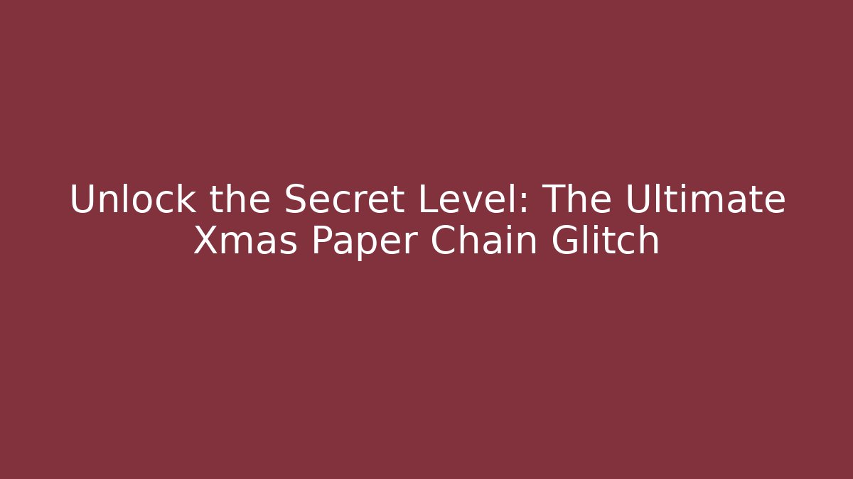 Unlock the Secret Level: The Ultimate Xmas Paper Chain Glitch