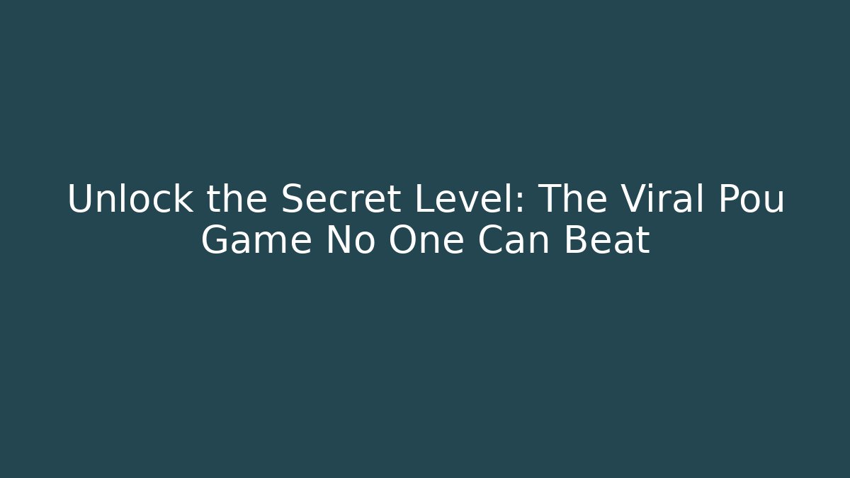 Unlock the Secret Level: The Viral Pou Game No One Can Beat