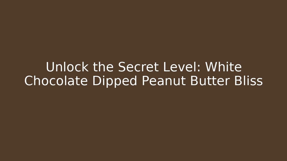 Unlock the Secret Level: White Chocolate Dipped Peanut Butter Bliss