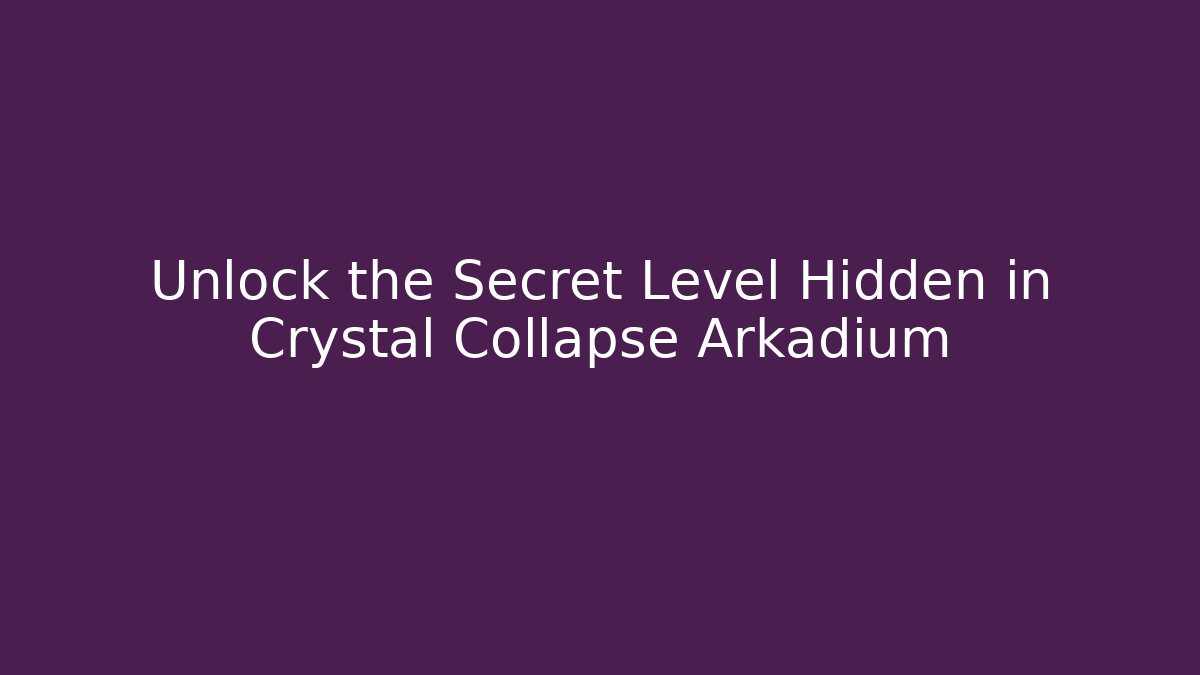 Unlock the Secret Level Hidden in Crystal Collapse Arkadium