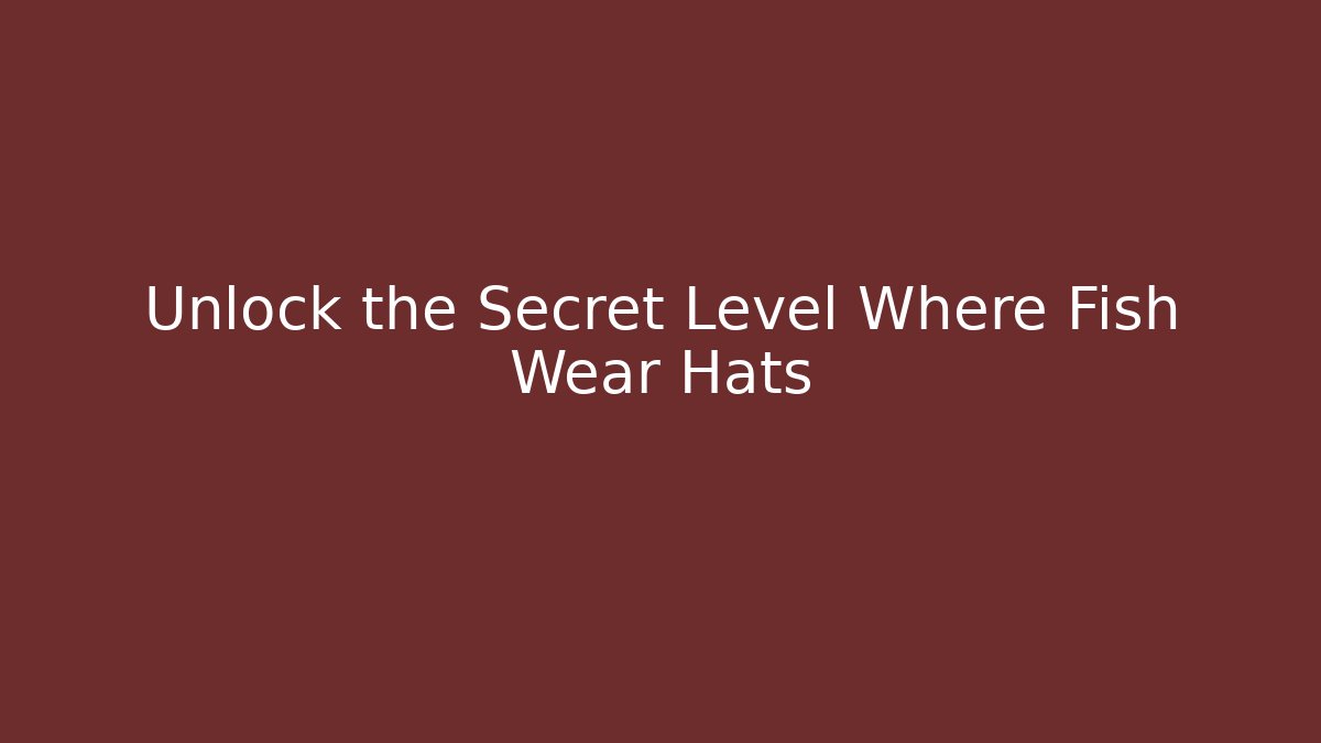 Unlock the Secret Level Where Fish Wear Hats