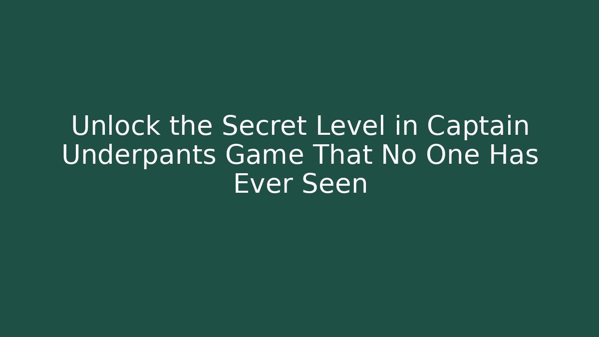 Unlock the Secret Level in Captain Underpants Game That No One Has Ever Seen