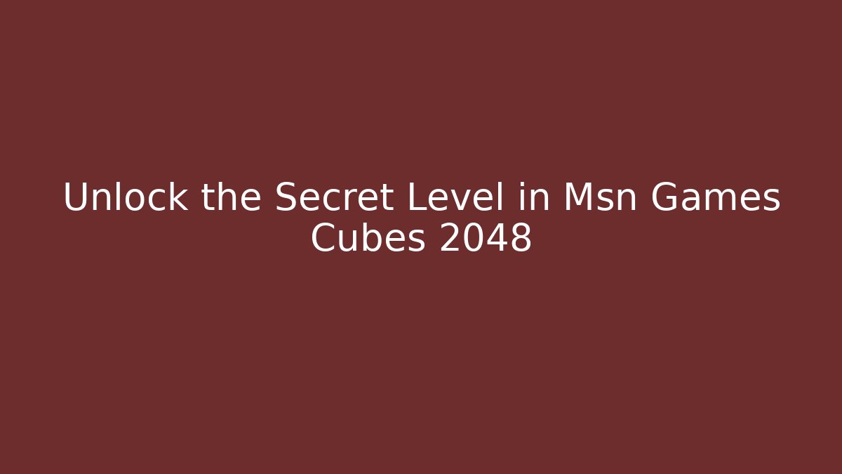 Unlock the Secret Level in Msn Games Cubes 2048