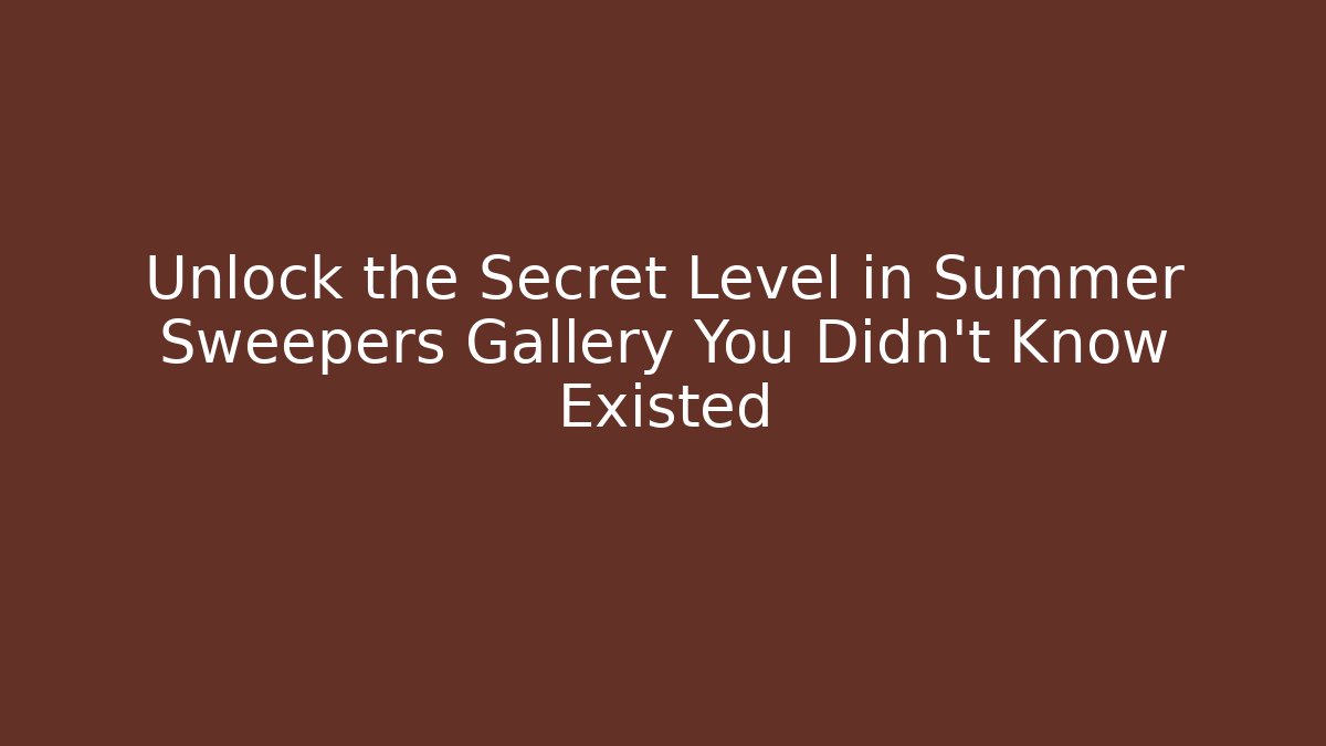 Unlock the Secret Level in Summer Sweepers Gallery You Didn’t Know Existed - Celivion