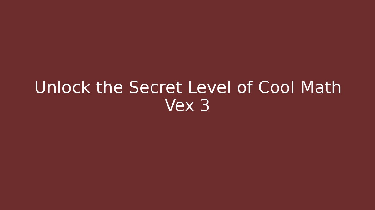 Unlock the Secret Level of Cool Math Vex 3