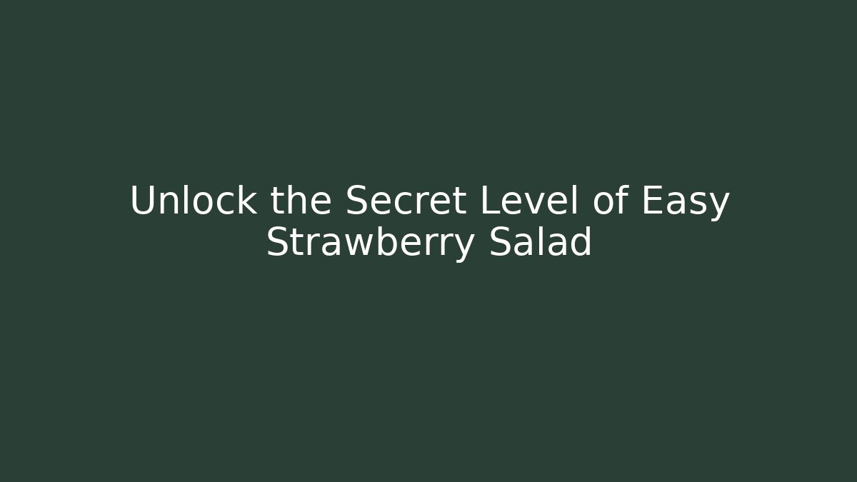 Unlock the Secret Level of Easy Strawberry Salad