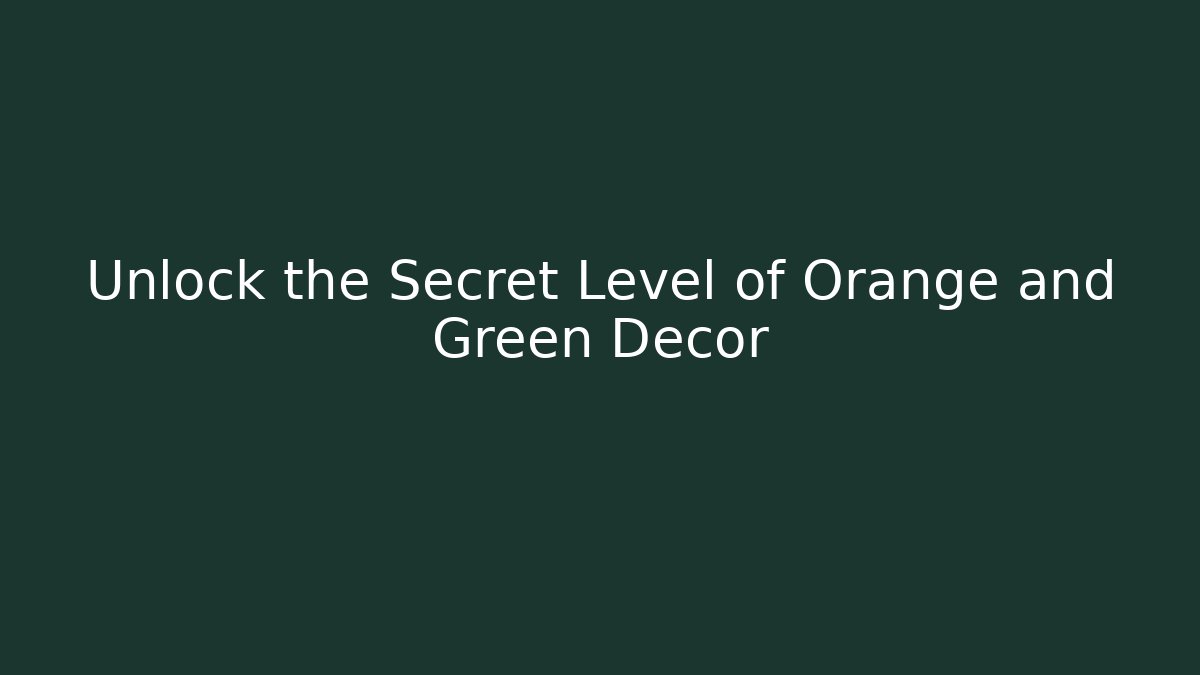 Unlock the Secret Level of Orange and Green Decor