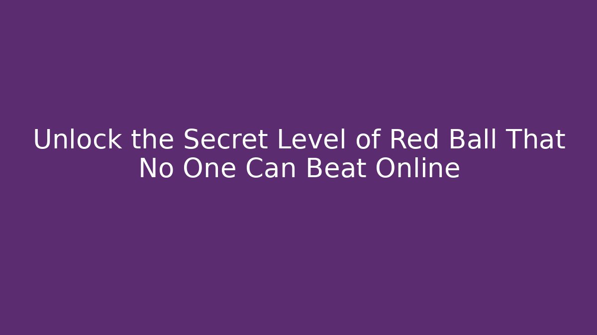 Unlock the Secret Level of Red Ball That No One Can Beat Online