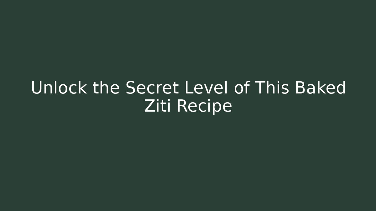 Unlock the Secret Level of This Baked Ziti Recipe