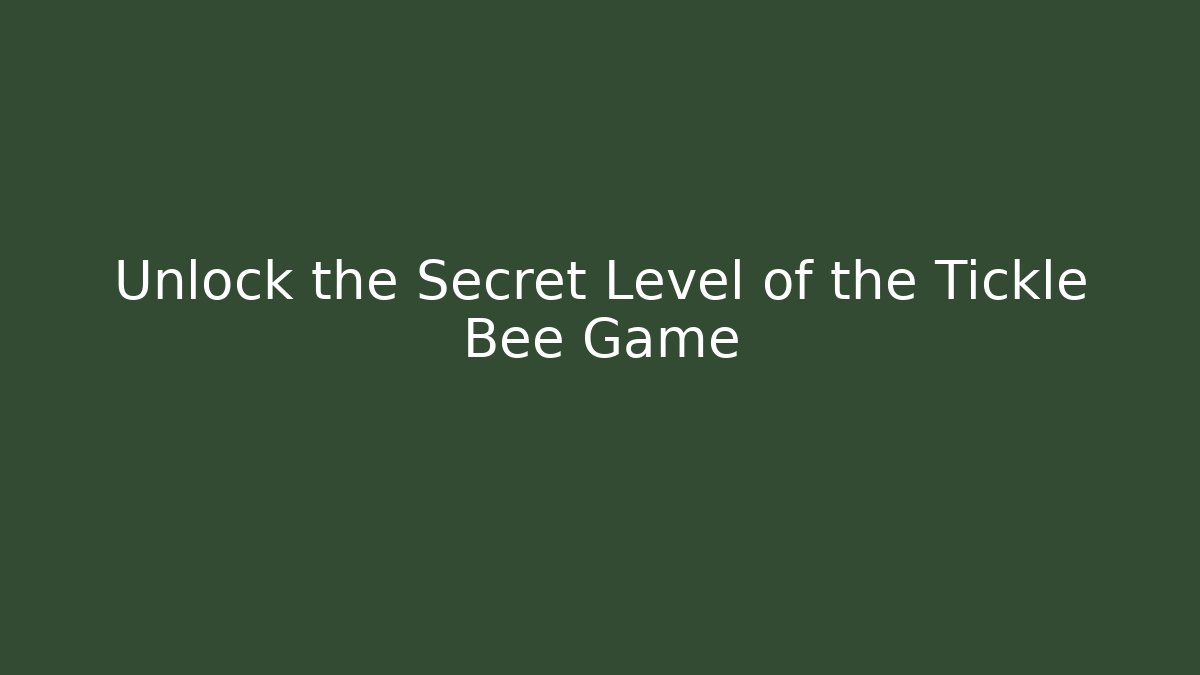 Unlock the Secret Level of the Tickle Bee Game