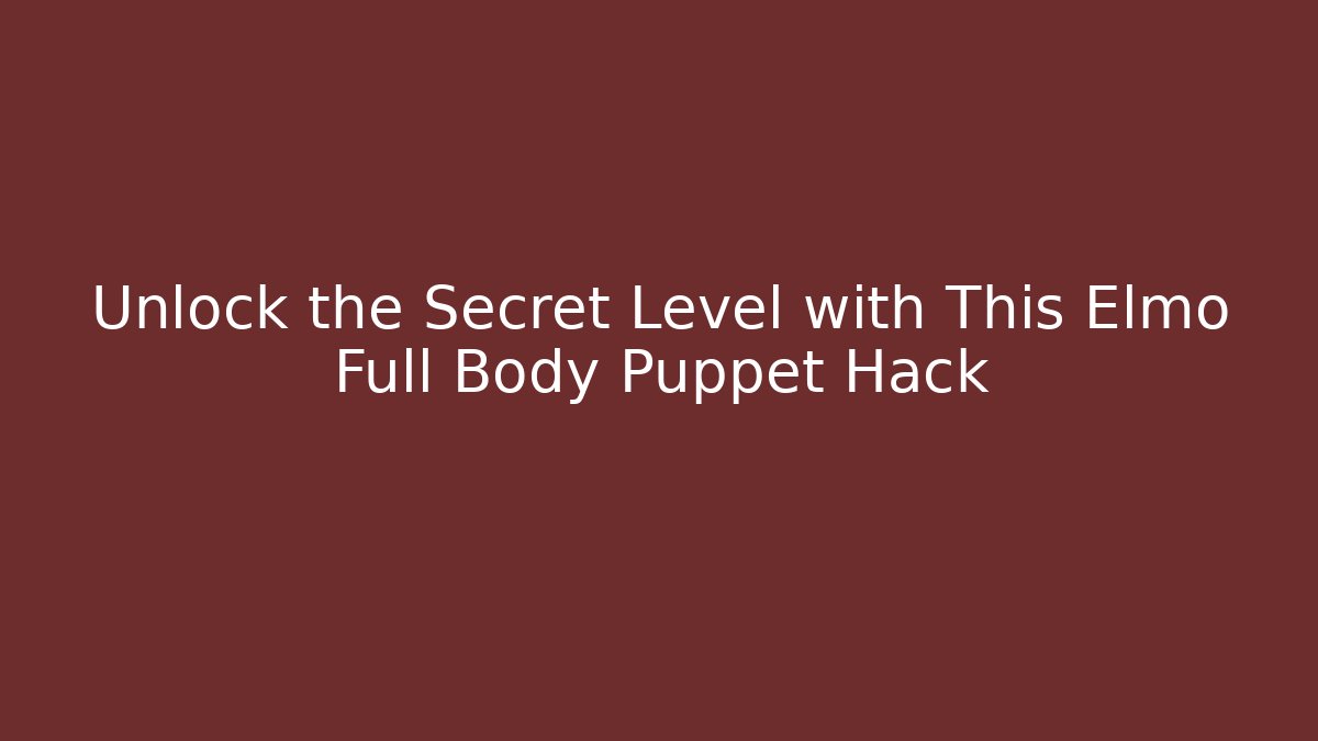 Unlock the Secret Level with This Elmo Full Body Puppet Hack
