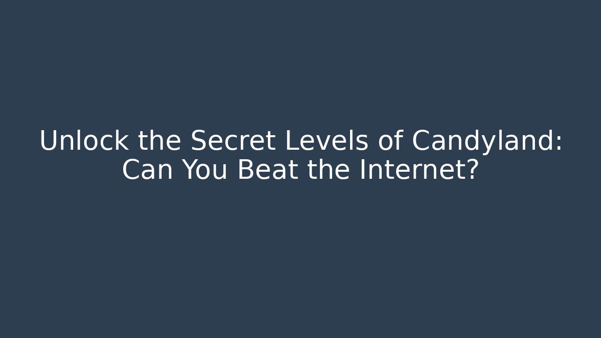 Unlock the Secret Levels of Candyland: Can You Beat the Internet?