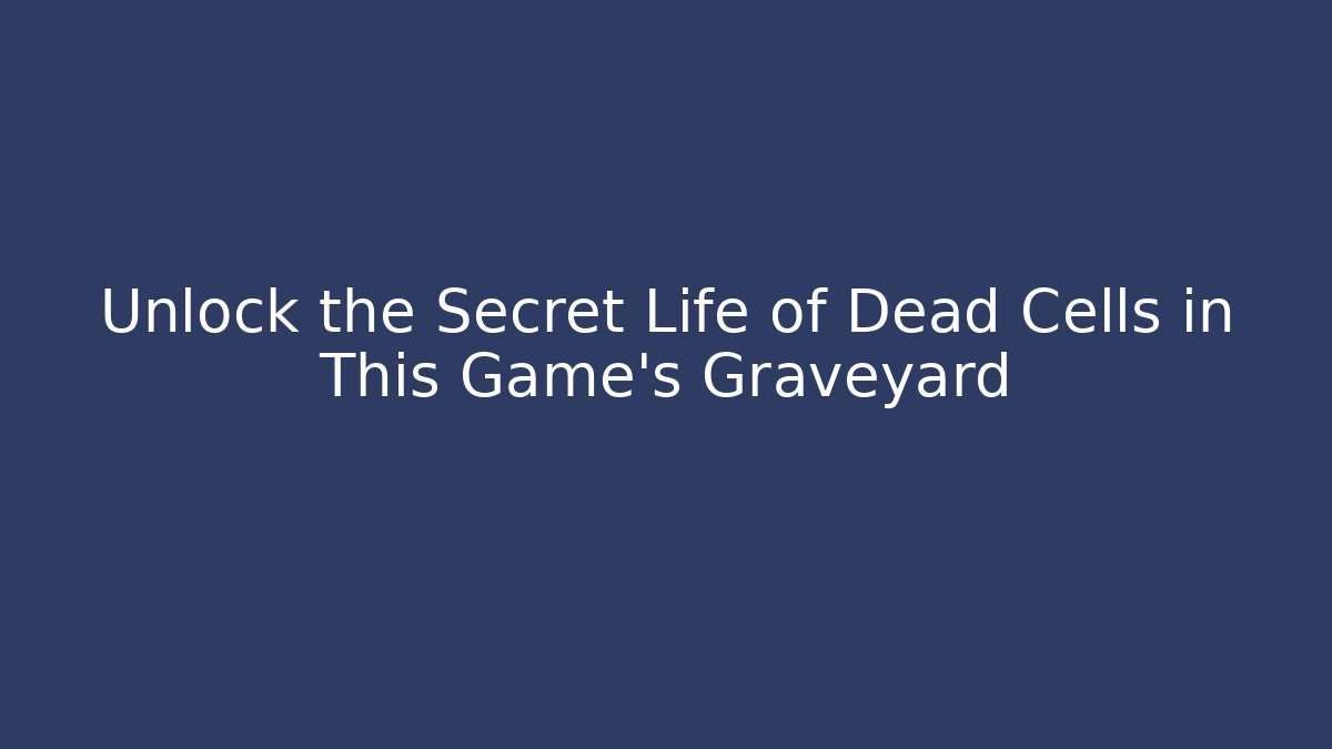 Unlock the Secret Life of Dead Cells in This Game's Graveyard