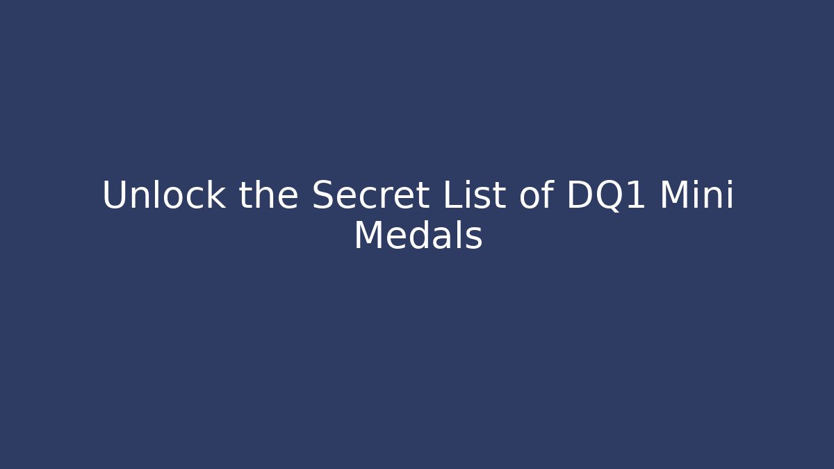 Unlock the Secret List of DQ1 Mini Medals