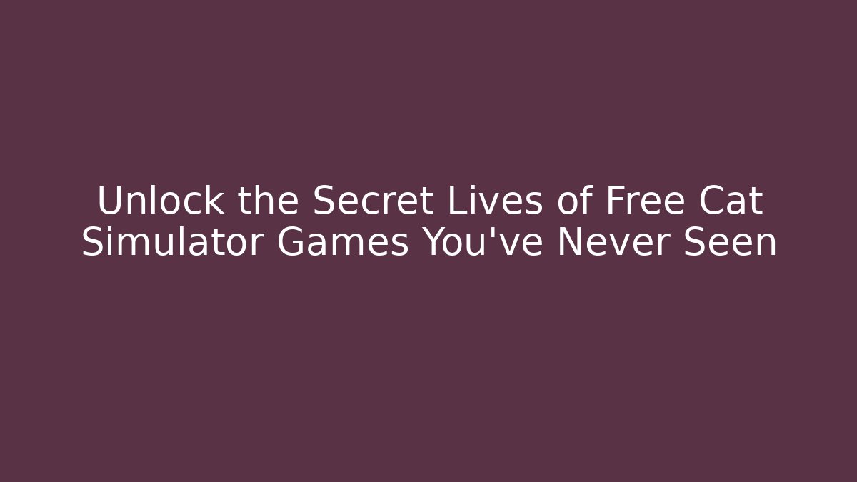Unlock the Secret Lives of Free Cat Simulator Games You’ve Never Seen