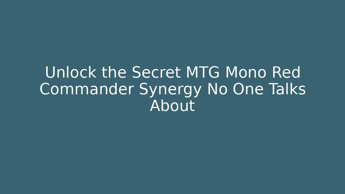 Unlock the Secret MTG Mono Red Commander Synergy No One Talks About