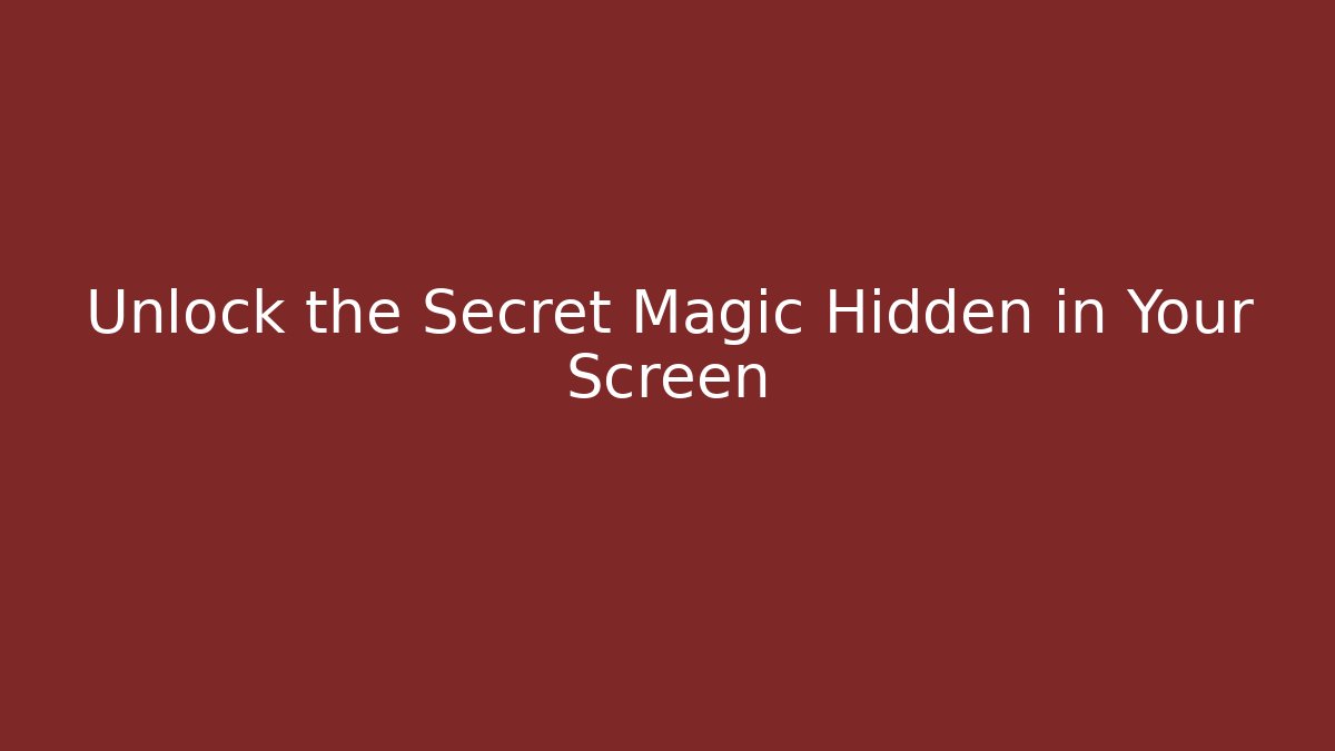 Unlock the Secret Magic Hidden in Your Screen - Celivion
